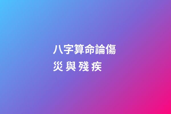 八字算命論傷 災 與 殘 疾